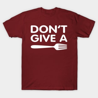 Don't give a Fork T-Shirt